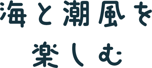 海と潮風を楽しむ